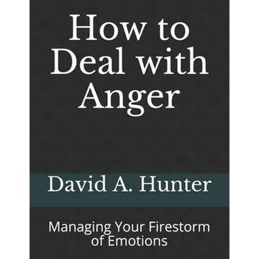 How to Deal with Anger: Managing Your Firestorm of Emotions