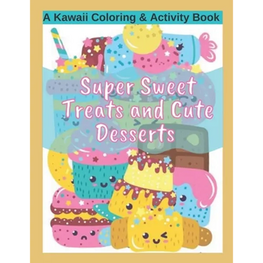 Super Sweet Treats and Cute Desserts A Kawaii Coloring and Activity Book: Coloring, Drawing, Word Search, Dot to Dot Activities - fun for all ages!