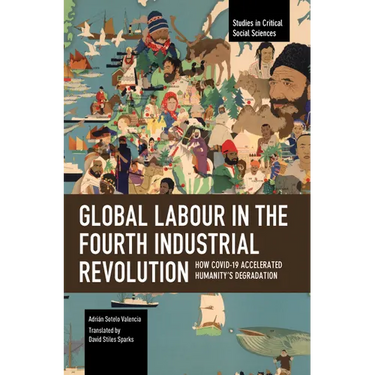 Global Labour in the Fourth Industrial Revolution: How Covid-19 Accelerated Humanity's Degradation