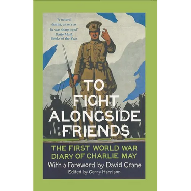 To Fight Alongside Friends: The First World War Diary of Charlie May