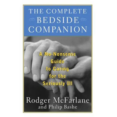 The Complete Bedside Companion: A No-Nonsense Guide to Caring for the Seriously Ill