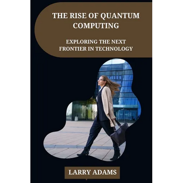 The Rise of Quantum Computing: Exploring the Next Frontier in Technology
