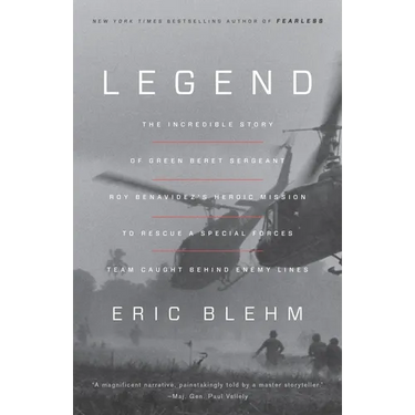 Legend: The Incredible Story of Green Beret Sergeant Roy Benavidez's Heroic Mission to Rescue a Special Forces Team Caught Behind Enemy Lines