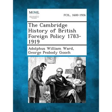 The Cambridge History of British Foreign Policy 1783-1919
