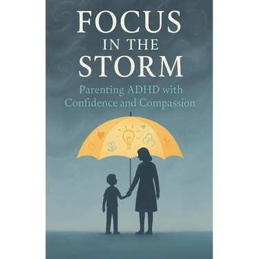 Focus in the Storm - Parenting ADHD with Confidence and Compassion