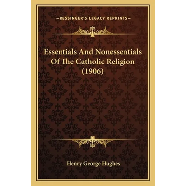 Essentials And Nonessentials Of The Catholic Religion (1906)