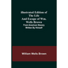 Illustrated Edition of the Life and Escape of Wm. Wells Brown; From American Slavery Written by Himself