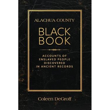 Alachua County Black Book: Accounts of Enslaved People Discovered in Ancient Records