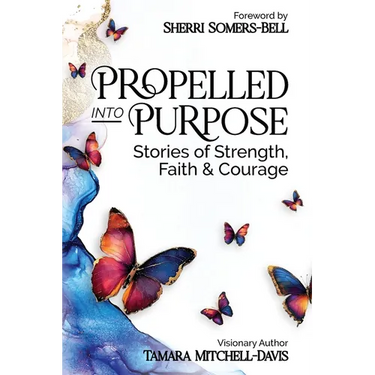Propelled Into Purpose: Stories of Strength, Faith and Courage