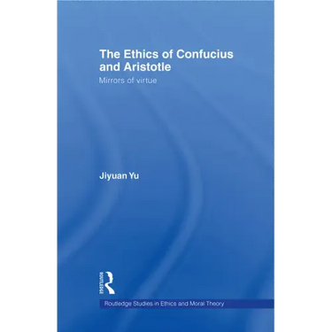 The Ethics of Confucius and Aristotle: Mirrors of Virtue