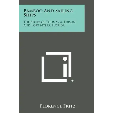 Bamboo and Sailing Ships: The Story of Thomas A. Edison and Fort Myers, Florida