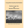 George Bird Grinnell and the Blackfeet: Blackfoot Lodge Tales and Blackfoot Indian Stories