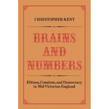 Brains and Numbers: Elitism, Comtism, and Democracy in Mid-Victorian England