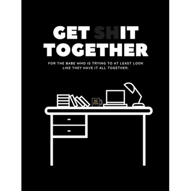 Get Shit Together Workbook: For the babe who is trying to at least look like they have their shit together.