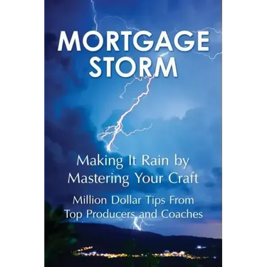 Mortgage Storm: Making It Rain By Mastering Your Craft