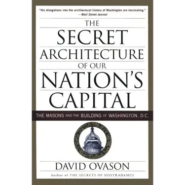 The Secret Architecture of Our Nation's Capital: The Masons and the Building of Washington, D.C.