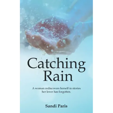 Catching Rain: A Woman Rediscovers Herself in Stories Her Lover Has Forgotten.