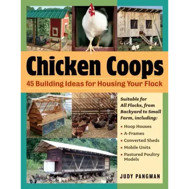 Chicken Coops: 45 Building Ideas for Housing Your Flock