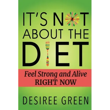 It's Not About the Diet: Feel Strong and Alive RIGHT NOW