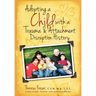 Adopting a Child with a Trauma and Attachment Disruption History: A Practical Guide