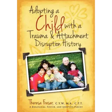 Adopting a Child with a Trauma and Attachment Disruption History: A Practical Guide