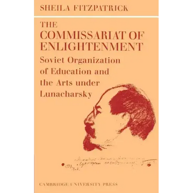 The Commissariat of Enlightenment: Soviet Organization of Education and the Arts Under Lunacharsky, October 1917 1921