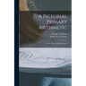 A Pictorial Primary Arithmetic: on the Plan of Object-lessons