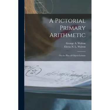 A Pictorial Primary Arithmetic: on the Plan of Object-lessons
