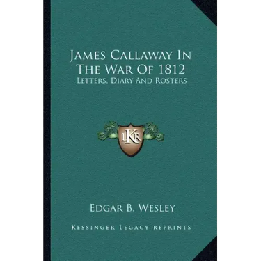 James Callaway in the War of 1812: Letters, Diary and Rosters