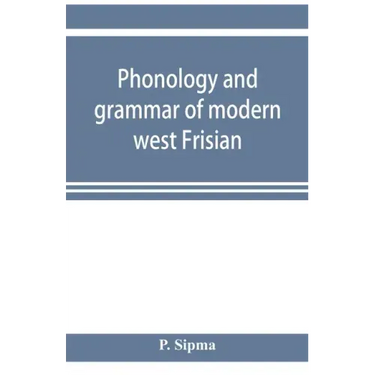Phonology and grammar of modern west Frisian, with phonetic texts and glossary