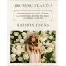 Growing Seasons: Heartfelt Recipes, DIY Style and Décor, and Inspiration to Help You Find Beauty and Wonder in Each Day