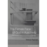 The Female Face of God in Auschwitz: A Jewish Feminist Theology of the Holocaust