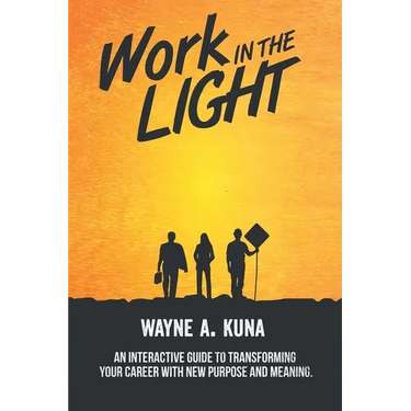 Work in the Light: An Interactive Guide to Transforming your Career with New Purpose and Meaning