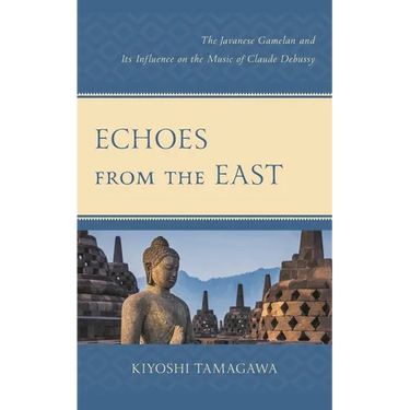 Echoes from the East: The Javanese Gamelan and Its Influence on the Music of Claude Debussy
