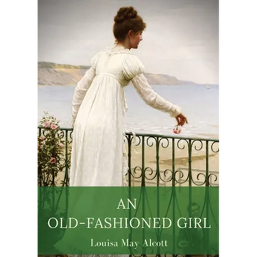 An Old-Fashioned Girl: a novel by Louisa May Alcott first published in 1869, serialised in the Merry's Museum magazine between July and Augus