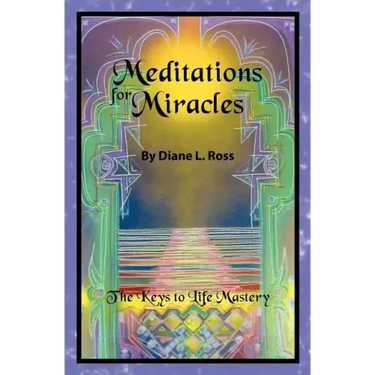 Meditations for Miracles: The Keys to Life Mastery