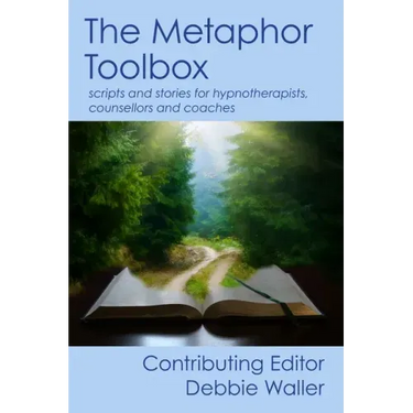 The Metaphor Toolbox: Scripts and stories for hypnotherapists, counsellors and coaches
