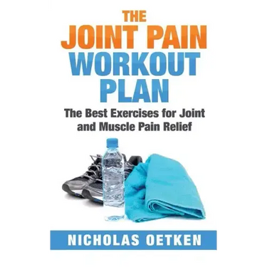 The Joint Pain Workout Plan: The Best Exercises for Joint and Muscle Pain Relief