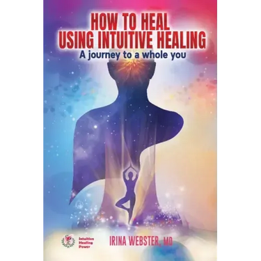 How to Heal Using Intuitive Healing: A journey to a whole you