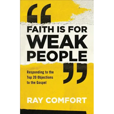 Faith Is for Weak People: Responding to the Top 20 Objections to the Gospel