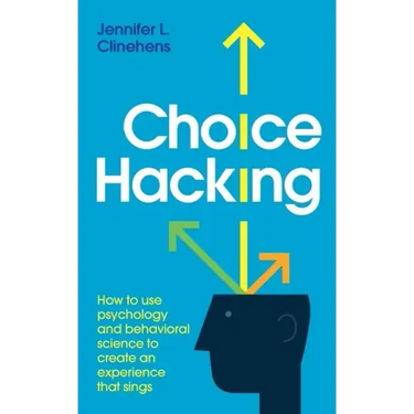Choice Hacking: How to use psychology and behavioral science to create an experience that sings