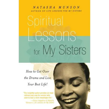 Spiritual Lessons for My Sisters: How to Get Over the Drama and Live Your Best Life!