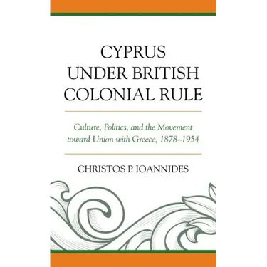 Cyprus under British Colonial Rule: Culture, Politics, and the Movement toward Union with Greece, 1878-1954