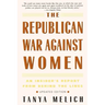 The Republican War Against Women: An Insider's Report from Behind the Lines