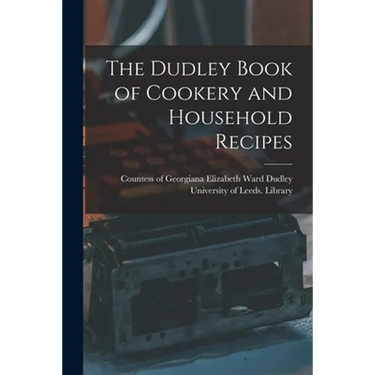 The Dudley Book of Cookery and Household Recipes