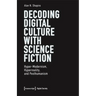 Decoding Digital Culture with Science Fiction: Hyper-Modernism, Hyperreality, and Posthumanism
