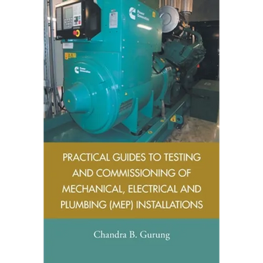 Practical Guides to Testing and Commissioning of Mechanical, Electrical and Plumbing (Mep) Installations