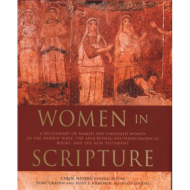 Women in Scripture: A Dictionary of Named and Unnamed Women in the Hebrew Bible, the Apocryphal/Deuterocanonical Books, and the New Testament