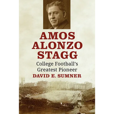 Amos Alonzo Stagg: College Football's Greatest Pioneer