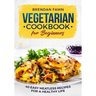 Vegetarian Cookbook for Beginners: 40 Easy Meatless Recipes for a Healthy Life